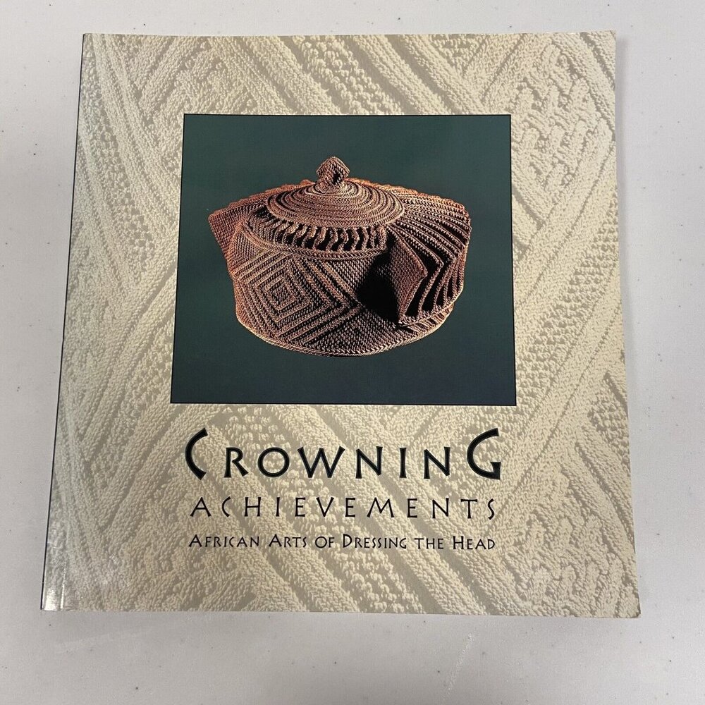 CROWNING ACHIEVEMENTS: AFRICAN ARTS OF DRESSING THE HEAD By Mary Jo Arnoldi VG